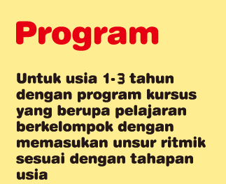 Program Untuk usia 1 sampai dengan 4 tahun, kursusnya berupa pelajaran kelompok yang memasukkan ritmik sesuai dengan usia-usia tersebut.