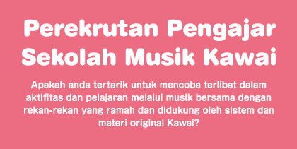 Perekrutan Pengajar Sekolah Musik Kawai Bersediakah Anda mencoba terlibat dalam aktifitas pendidikan dan pelajaran melalui musik bersama-sama dengan teman-teman yang ramah dengan menggunakan sistem dan buku teks asli Kawai?