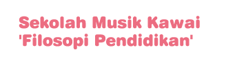 Sekolah Musik Kawai 'Filosopi Pendidikan'